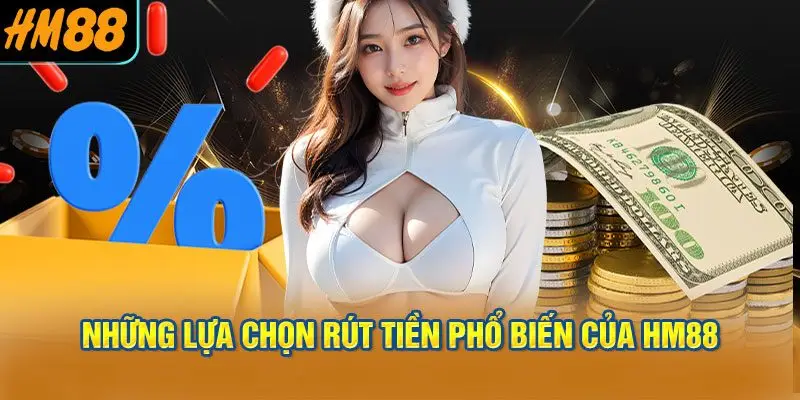 Những Lựa Chọn Phương Thức Rút Tiền Phổ Biến của HM88