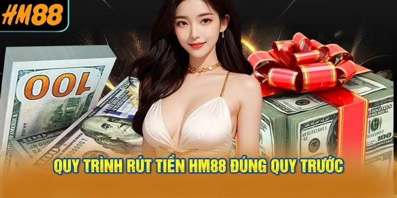 Quy Trình Rút Tiền HM88 Đúng Quy Trước